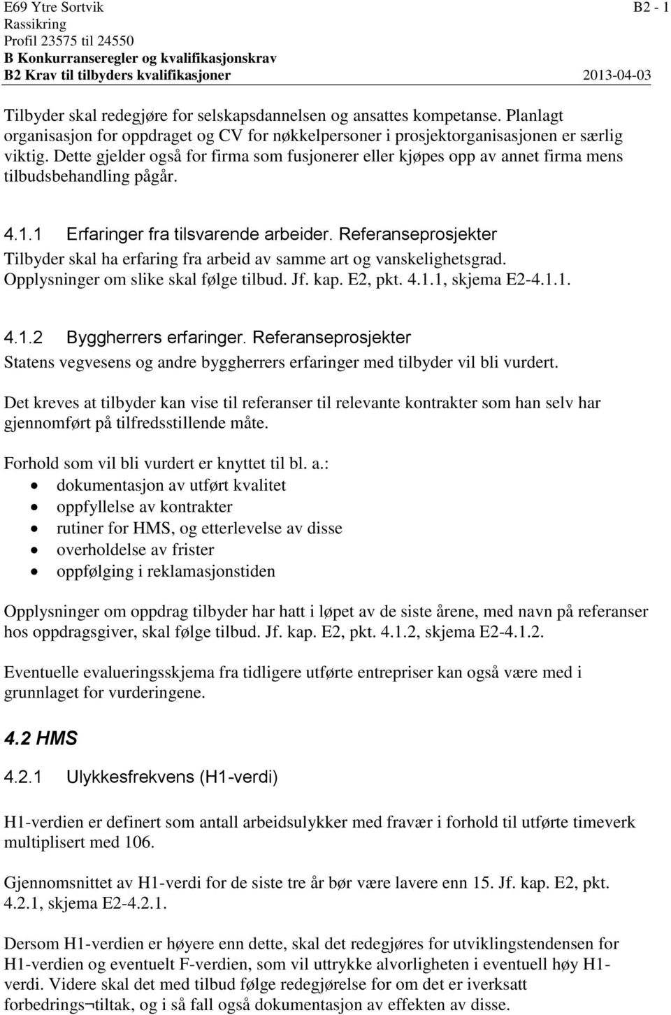 Dette gjelder også for firma som fusjonerer eller kjøpes opp av annet firma mens tilbudsbehandling pågår. 4.1.1 Erfaringer fra tilsvarende arbeider.