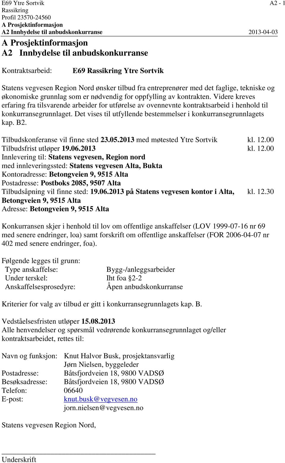 Videre kreves erfaring fra tilsvarende arbeider for utførelse av ovennevnte kontraktsarbeid i henhold til konkurransegrunnlaget. Det vises til utfyllende bestemmelser i konkurransegrunnlagets kap. B2.