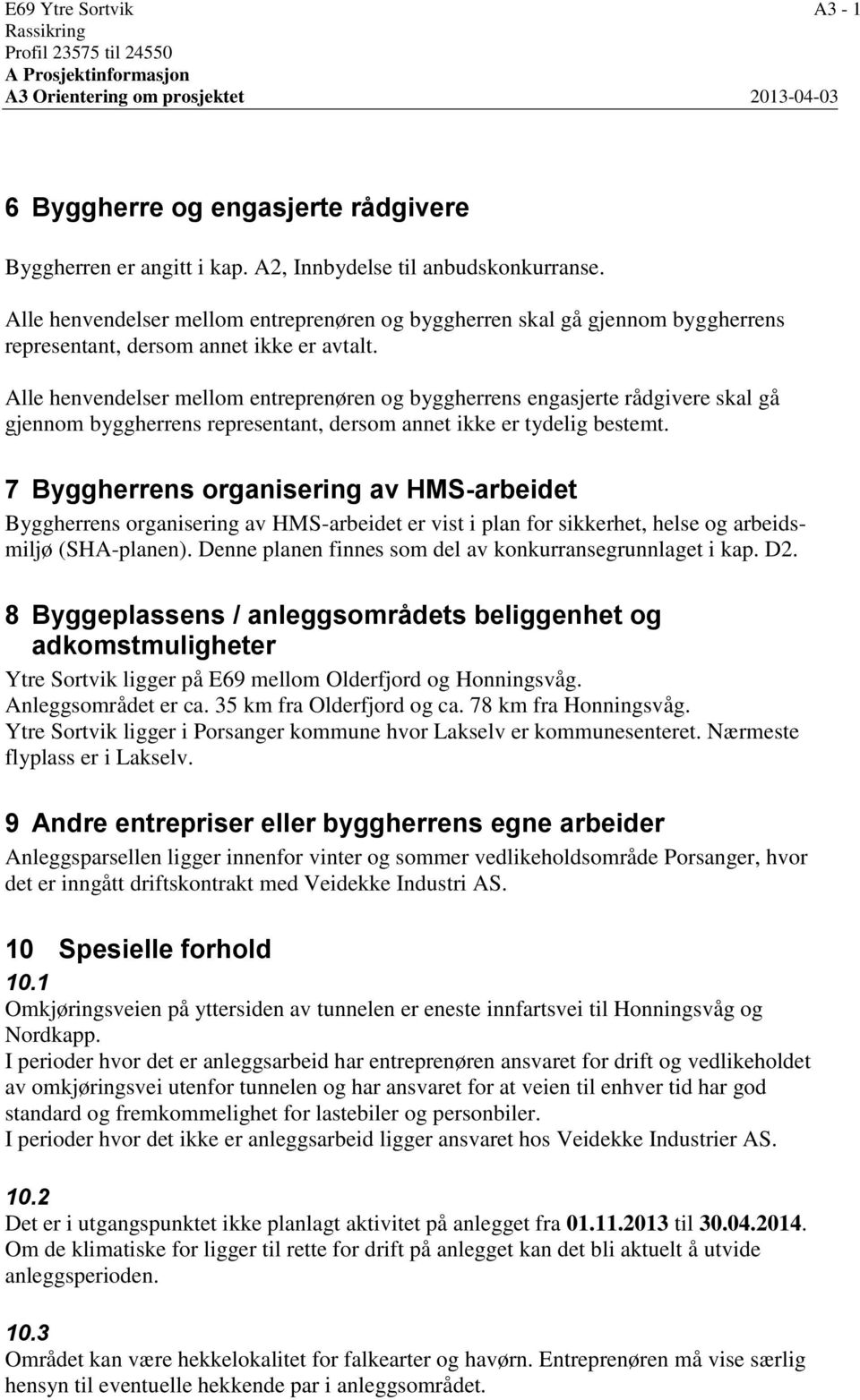 Alle henvendelser mellom entreprenøren og byggherrens engasjerte rådgivere skal gå gjennom byggherrens representant, dersom annet ikke er tydelig bestemt.