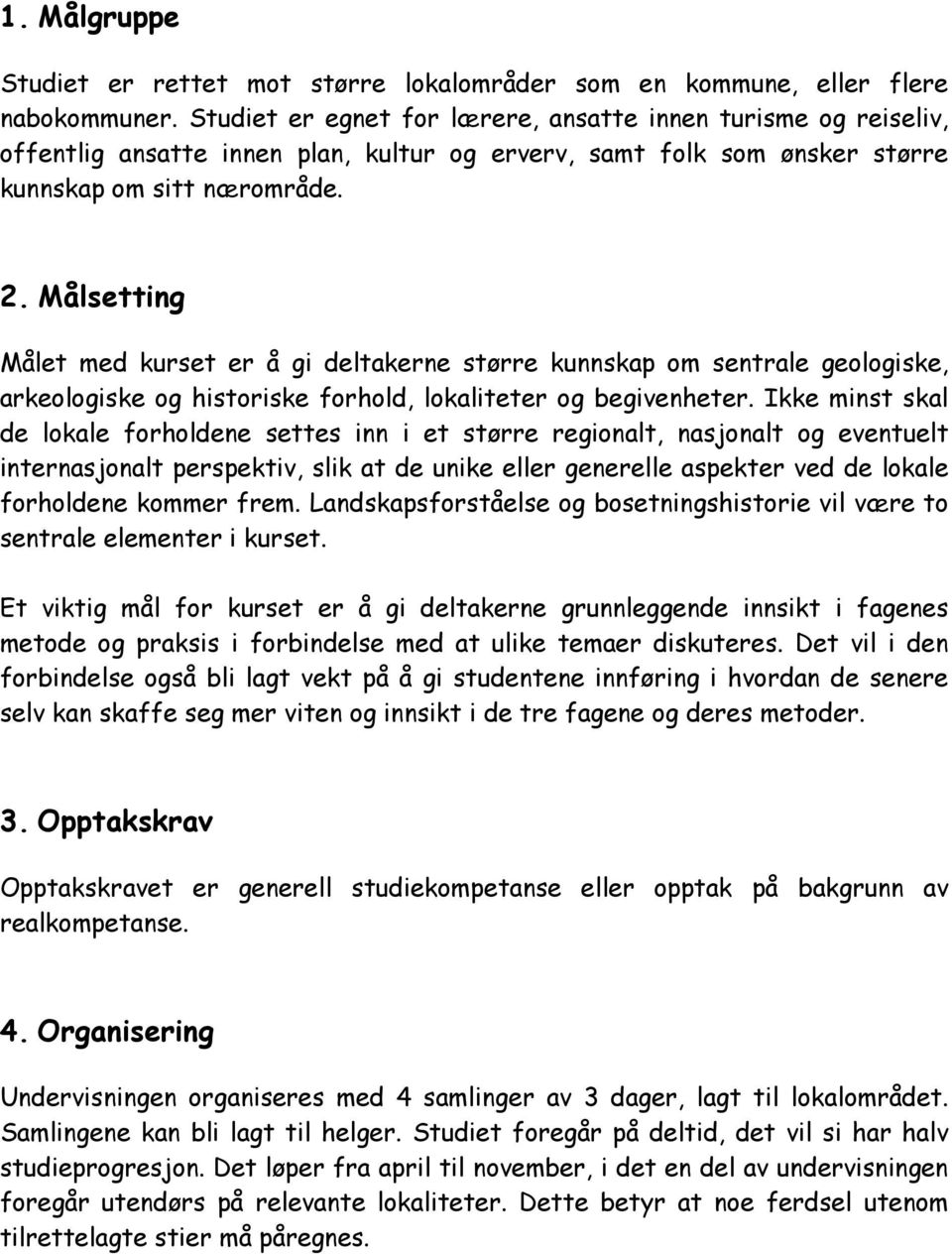 Målsetting Målet med kurset er å gi deltakerne større kunnskap om sentrale geologiske, arkeologiske og historiske forhold, lokaliteter og begivenheter.