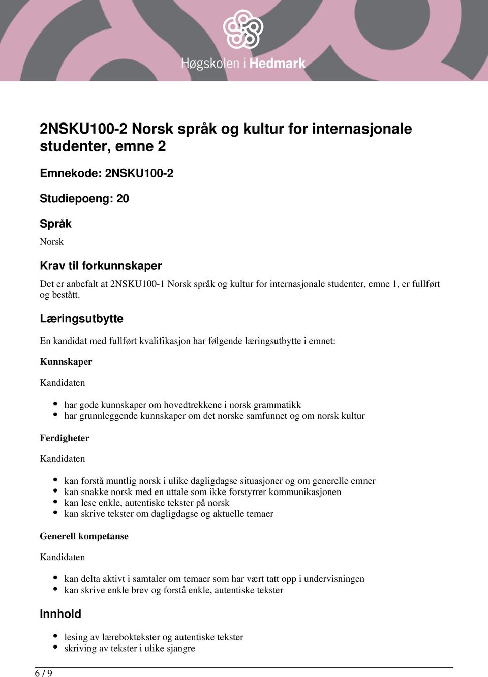 Læringsutbytte En kandidat med fullført kvalifikasjon har følgende læringsutbytte i emnet: Kunnskaper 6 / 9 har gode kunnskaper om hovedtrekkene i norsk grammatikk har grunnleggende kunnskaper om det