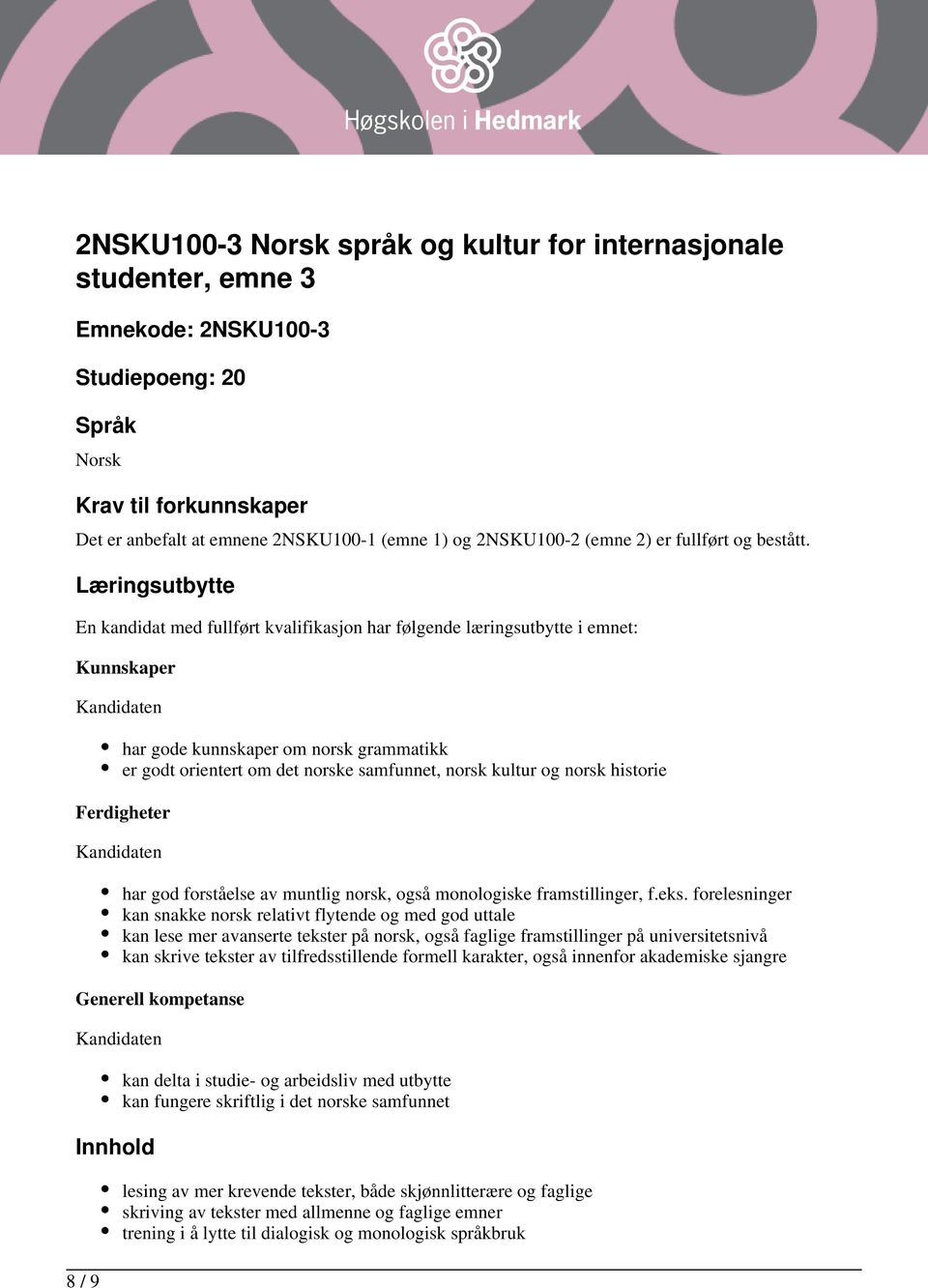 Læringsutbytte En kandidat med fullført kvalifikasjon har følgende læringsutbytte i emnet: Kunnskaper 8 / 9 har gode kunnskaper om norsk grammatikk er godt orientert om det norske samfunnet, norsk