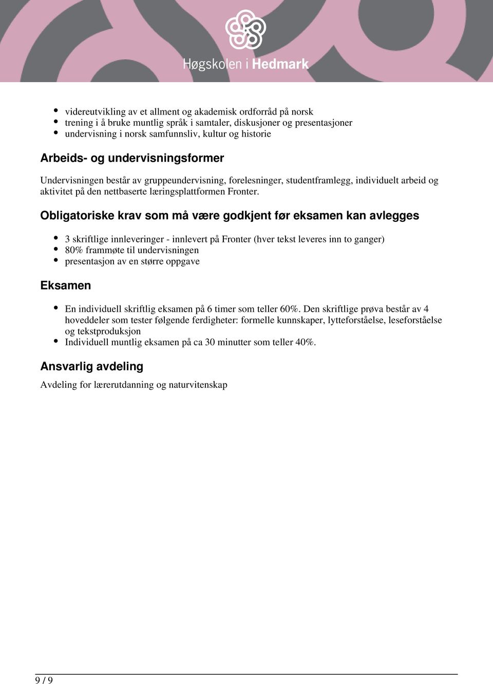 Obligatoriske krav som må være godkjent før eksamen kan avlegges 3 skriftlige innleveringer - innlevert på Fronter (hver tekst leveres inn to ganger) 80% frammøte til undervisningen presentasjon av