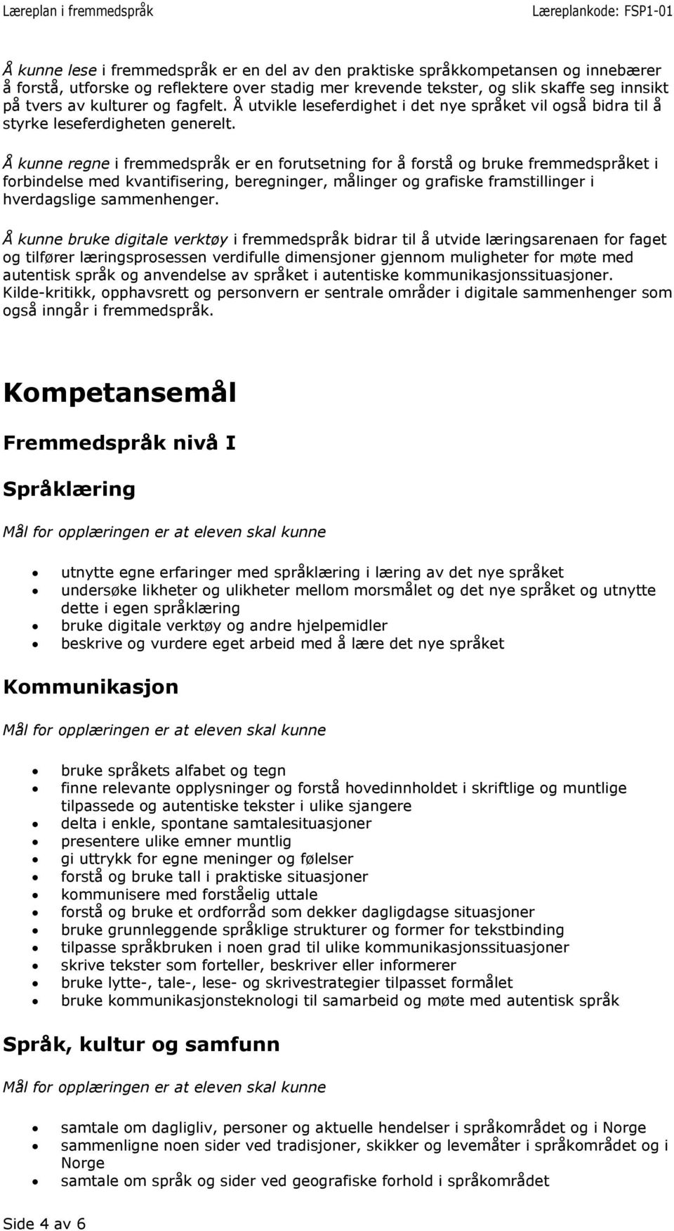 Å kunne regne i fremmedspråk er en forutsetning for å forstå og bruke fremmedspråket i forbindelse med kvantifisering, beregninger, målinger og grafiske framstillinger i hverdagslige sammenhenger.