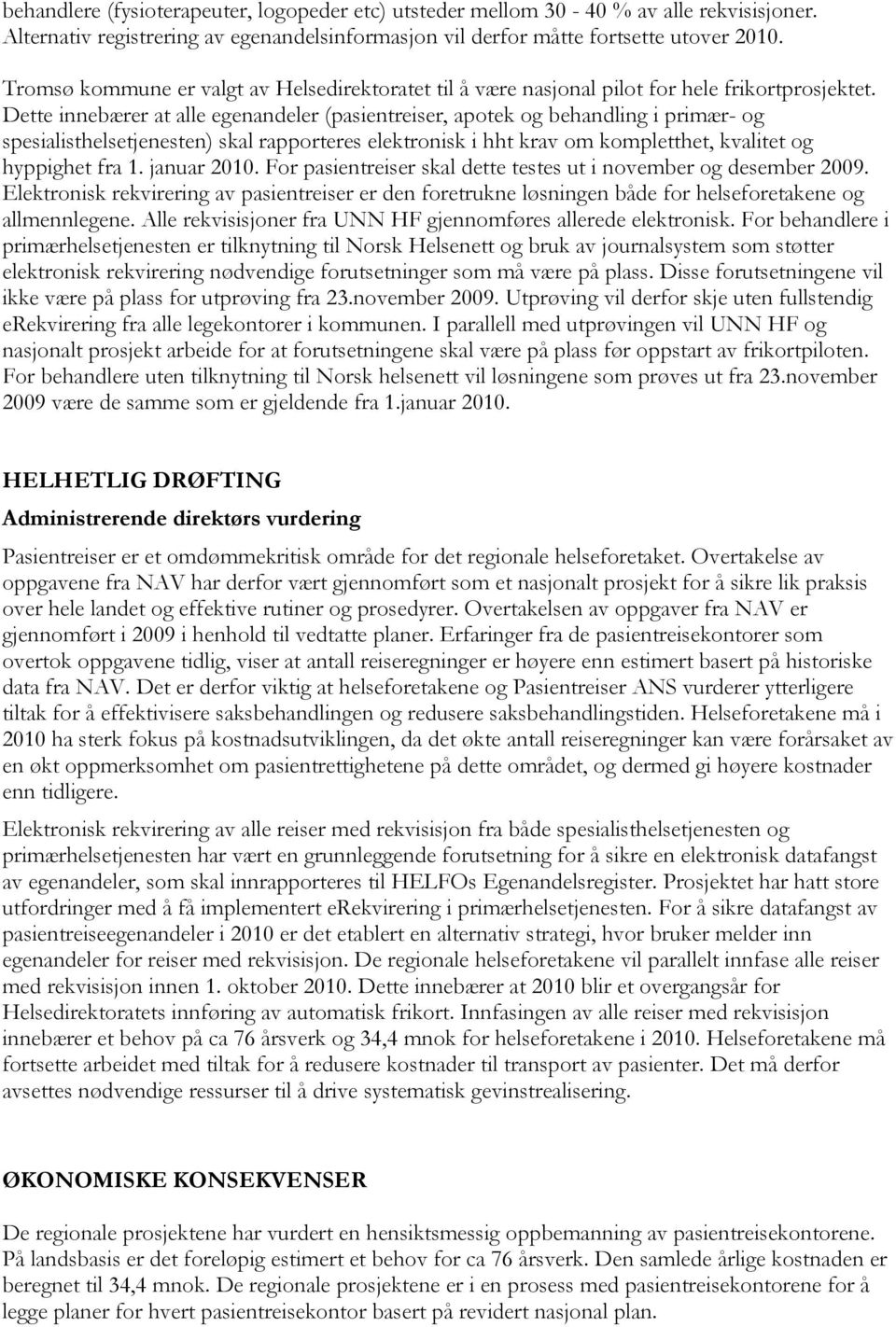 Dette innebærer at alle egenandeler (pasientreiser, apotek og behandling i primær- og spesialisthelsetjenesten) skal rapporteres elektronisk i hht krav om kompletthet, kvalitet og hyppighet fra 1.