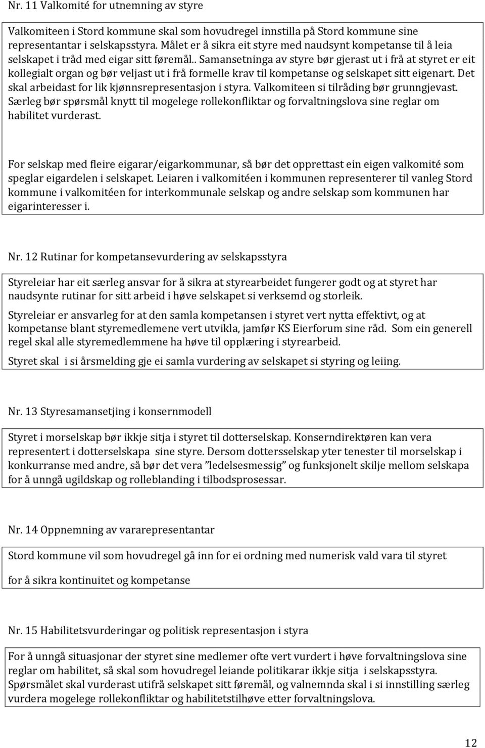 . Samansetninga av styre bør gjerast ut i frå at styret er eit kollegialt organ og bør veljast ut i frå formelle krav til kompetanse og selskapet sitt eigenart.