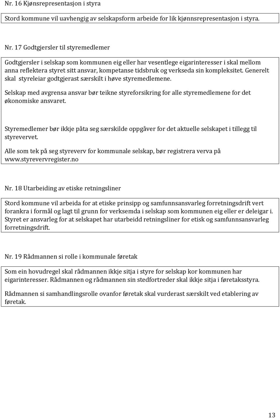 kompleksitet. Generelt skal styreleiar godtgjerast særskilt i høve styremedlemene. Selskap med avgrensa ansvar bør teikne styreforsikring for alle styremedlemene for det økonomiske ansvaret.