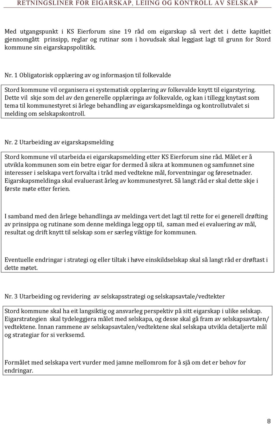 1 Obligatorisk opplæring av og informasjon til folkevalde Stord kommune vil organisera ei systematisk opplæring av folkevalde knytt til eigarstyring.