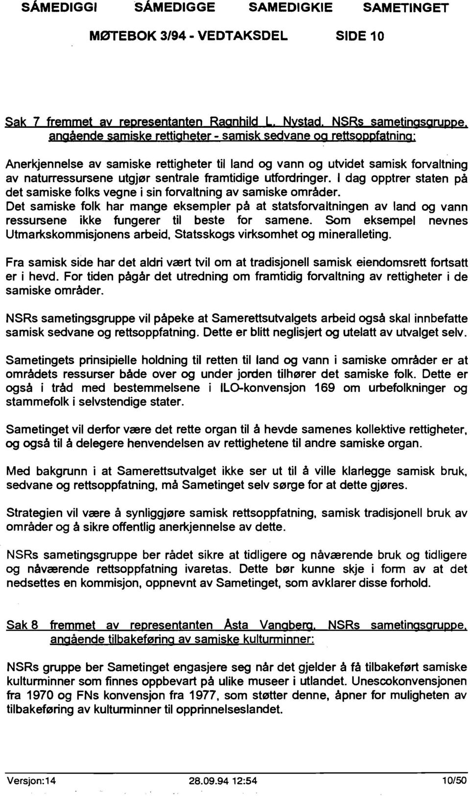 utfordringer. I dag opptrer staten på det samiske folks vegne i sin forvaltning av samiske områder.