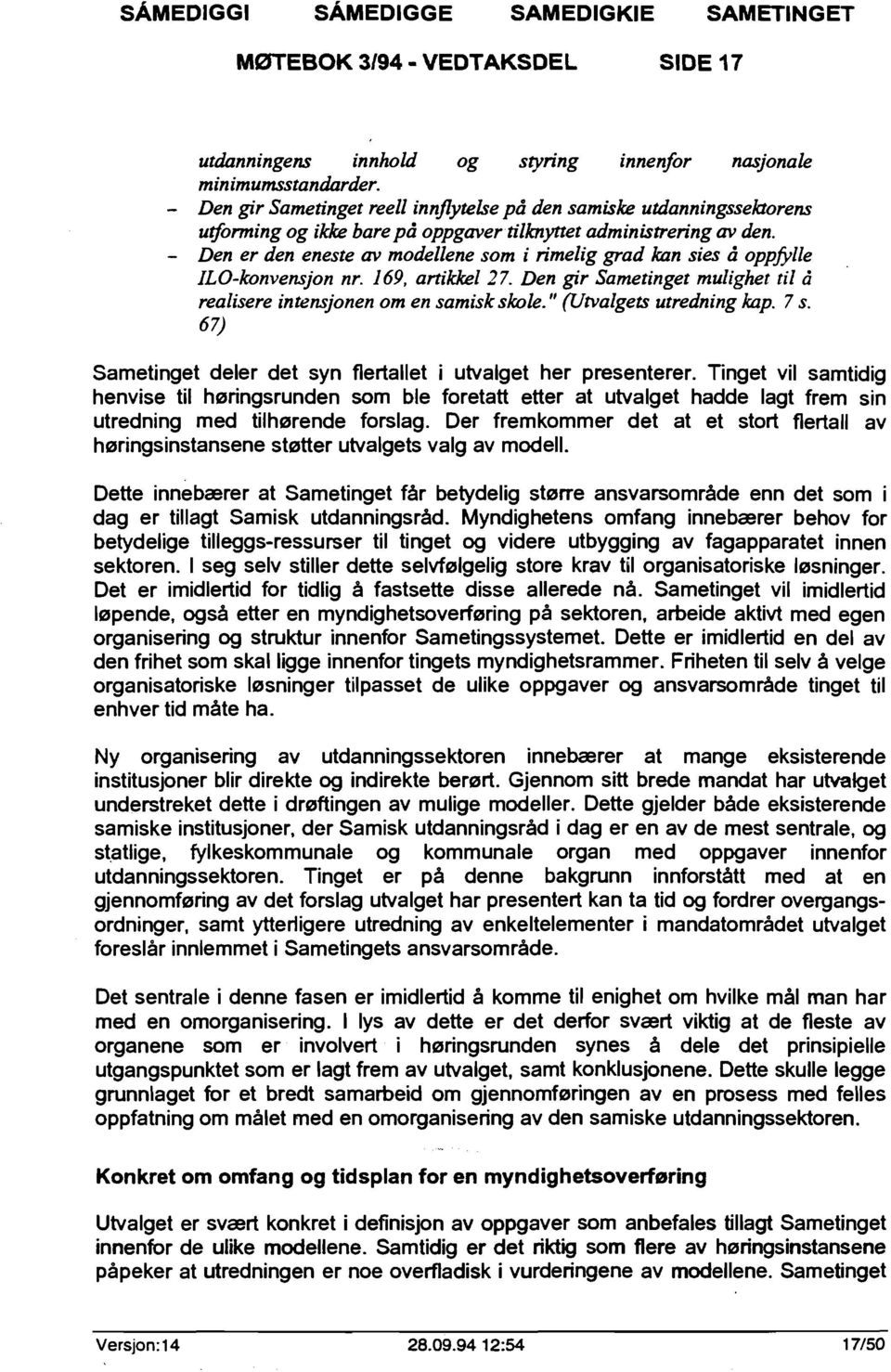 - Den er den eneste av modellene som i rimelig grad kan sies å oppfylle ILO-konvensjon nr. 169, artikkel 27. Den gir Sametinget mulighet til å realisere intensjonen om en samisk skole.