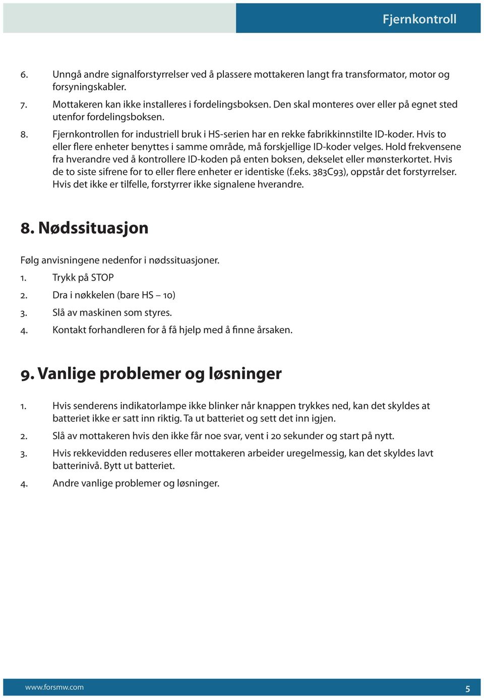 Hvis to eller flere enheter benyttes i samme område, må forskjellige ID-koder velges. Hold frekvensene fra hverandre ved å kontrollere ID-koden på enten boksen, dekselet eller mønsterkortet.