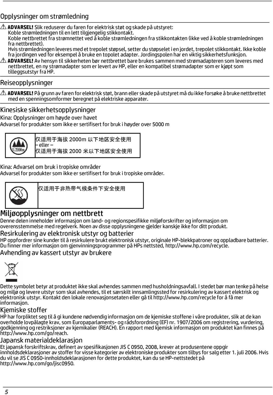 Hvis strømledningen leveres med et trepolet støpsel, setter du støpselet i en jordet, trepolet stikkontakt. Ikke koble fra jordingen ved for eksempel å bruke en topolet adapter.