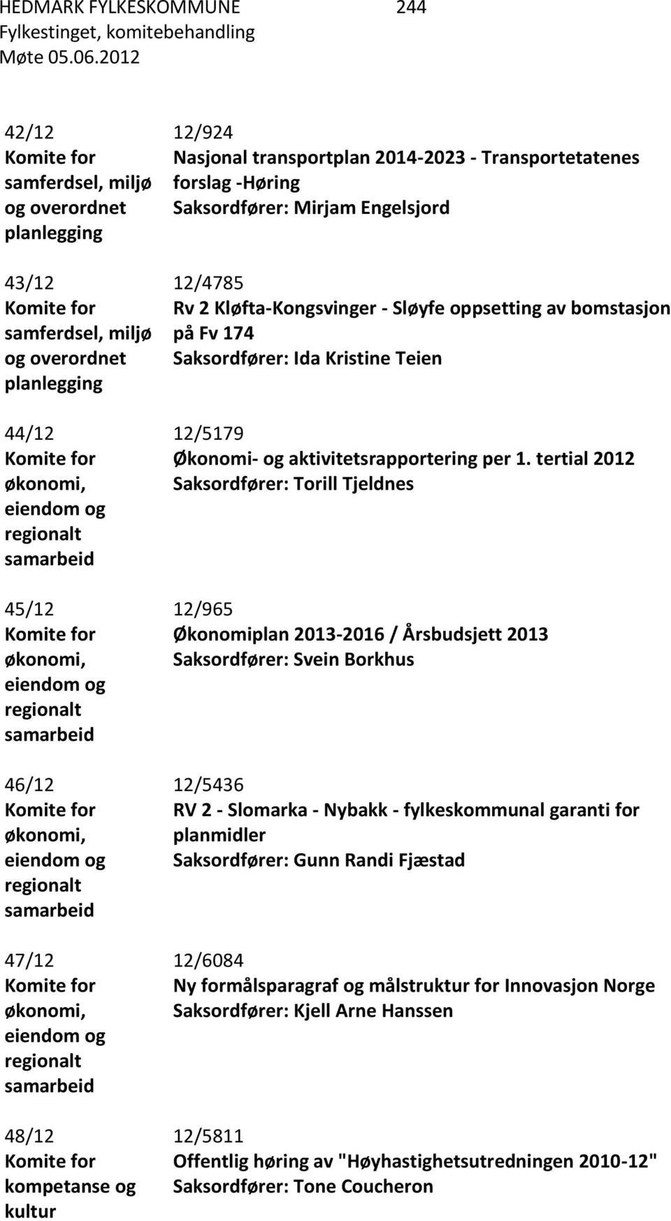 kompetanse og kultur 12/924 Nasjonal transportplan 2014-2023 - Transportetatenes forslag -Høring Saksordfører: Mirjam Engelsjord 12/4785 Rv 2 Kløfta-Kongsvinger - Sløyfe oppsetting av bomstasjon på