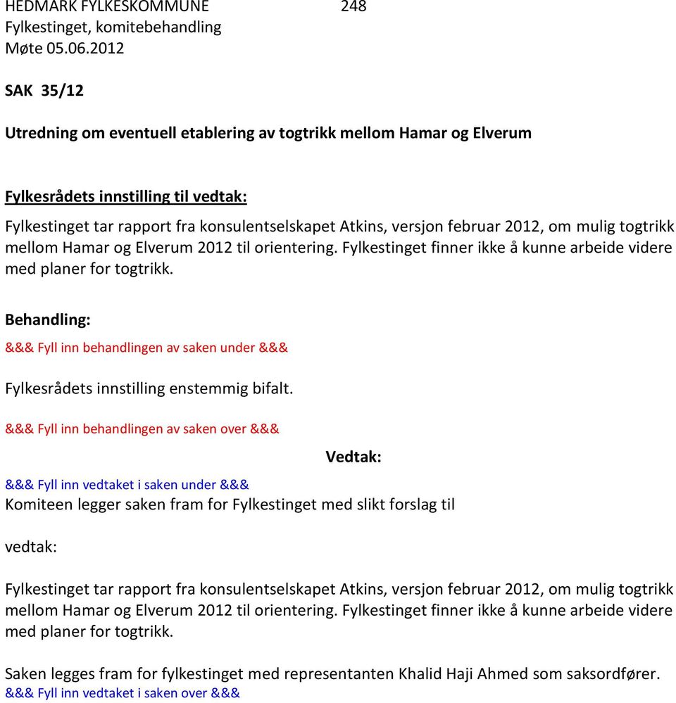 Behandling: &&& Fyll inn behandlingen av saken under &&& Fylkesrådets innstilling enstemmig bifalt.