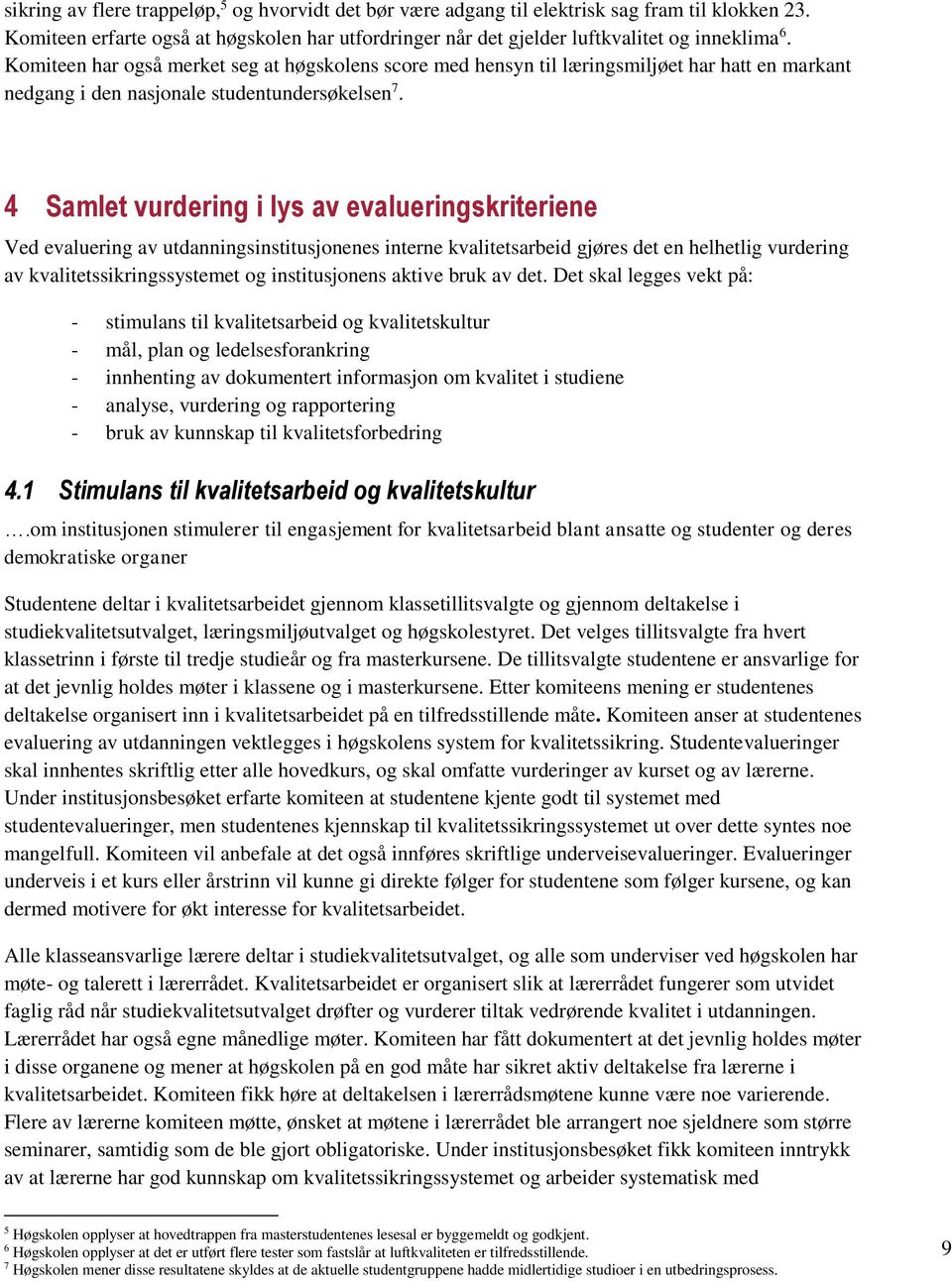 4 Samlet vurdering i lys av evalueringskriteriene Ved evaluering av utdanningsinstitusjonenes interne kvalitetsarbeid gjøres det en helhetlig vurdering av kvalitetssikringssystemet og institusjonens