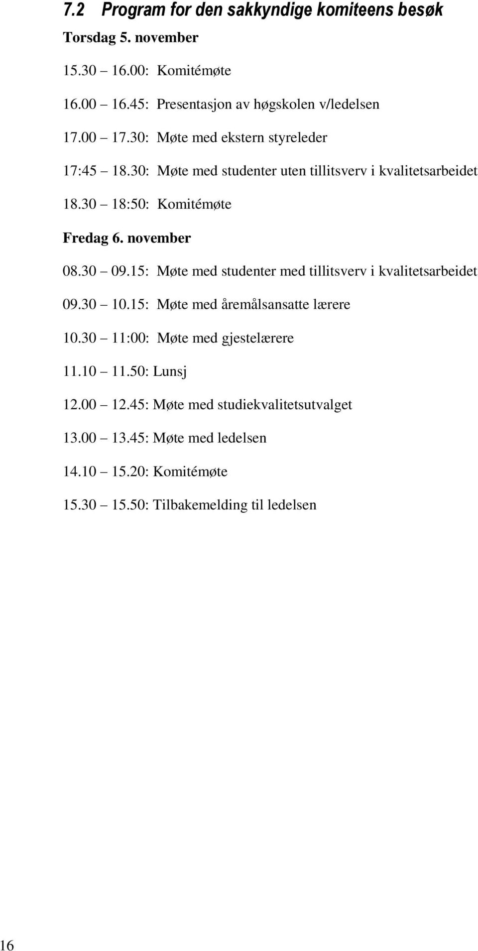 30 09.15: Møte med studenter med tillitsverv i kvalitetsarbeidet 09.30 10.15: Møte med åremålsansatte lærere 10.30 11:00: Møte med gjestelærere 11.