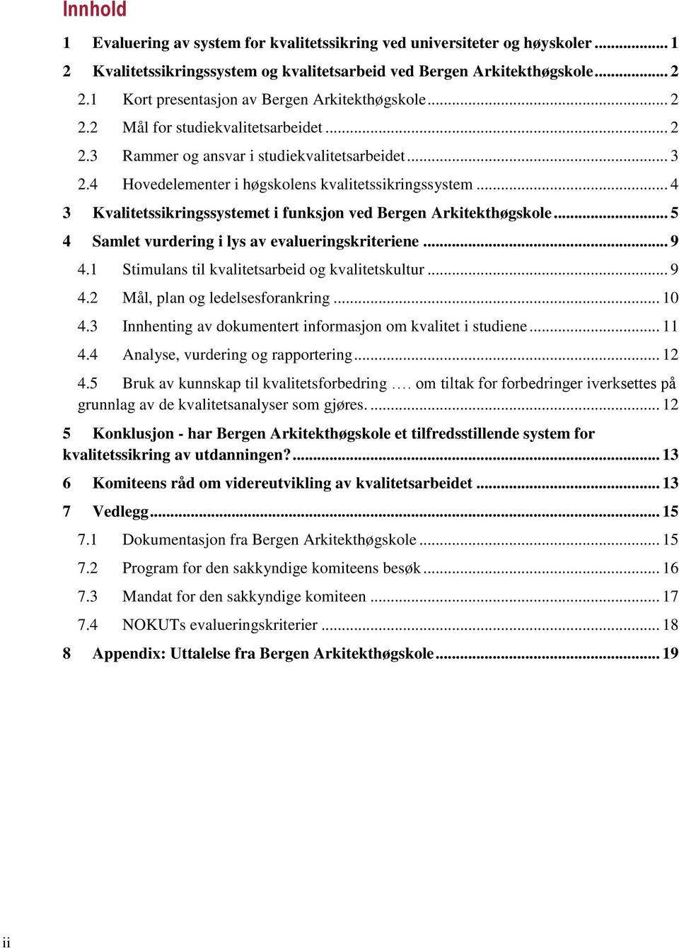 4 Hovedelementer i høgskolens kvalitetssikringssystem... 4 3 Kvalitetssikringssystemet i funksjon ved Bergen Arkitekthøgskole... 5 4 Samlet vurdering i lys av evalueringskriteriene... 9 4.