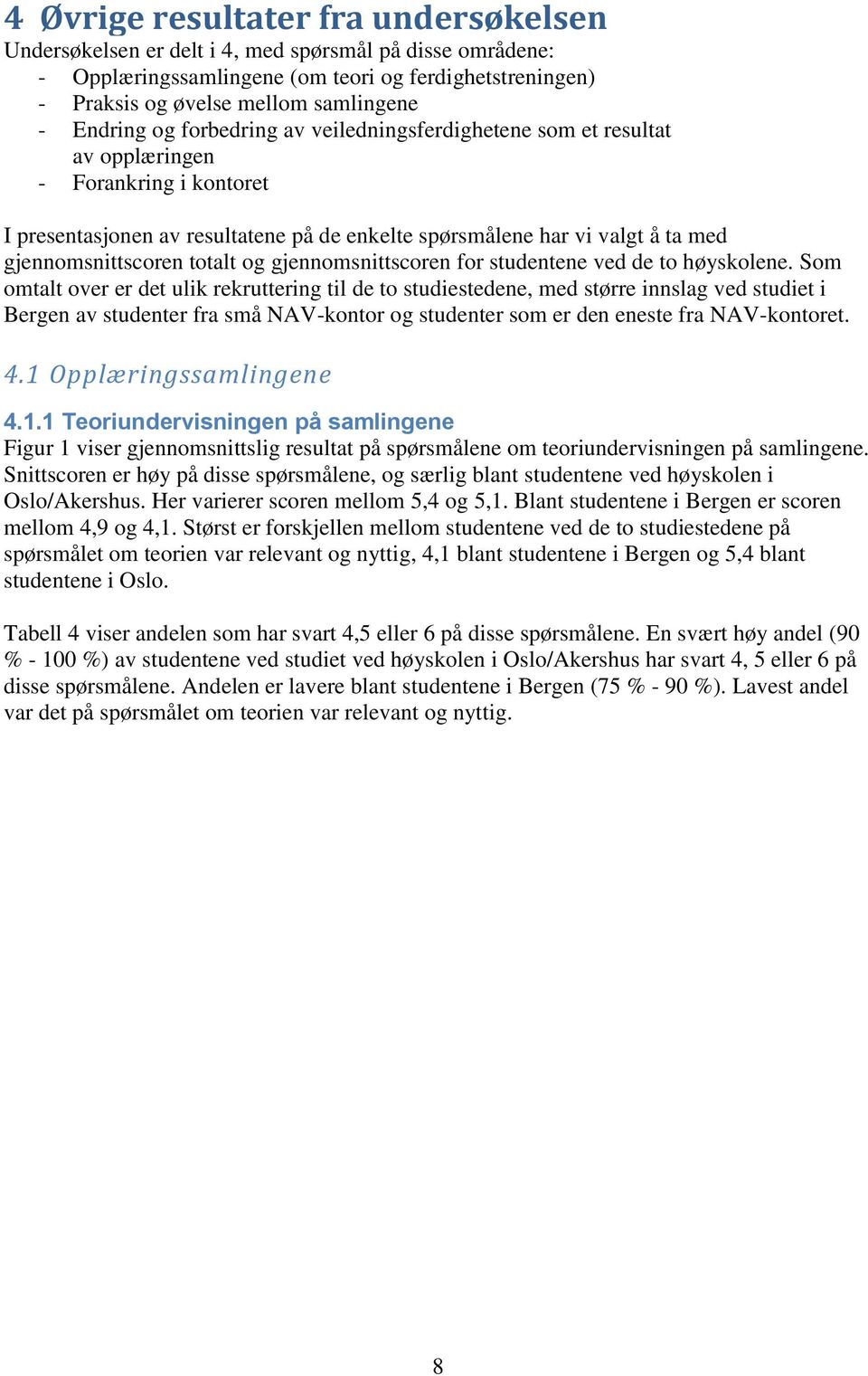 gjennomsnittscoren totalt og gjennomsnittscoren for studentene ved de to høyskolene.