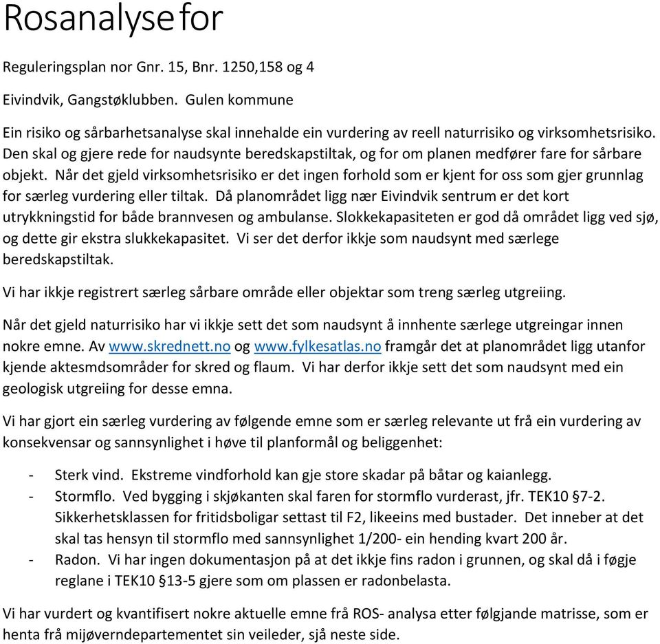 Den skal og gjere rede for naudsynte beredskapstiltak, og for om planen medfører fare for sårbare objekt.