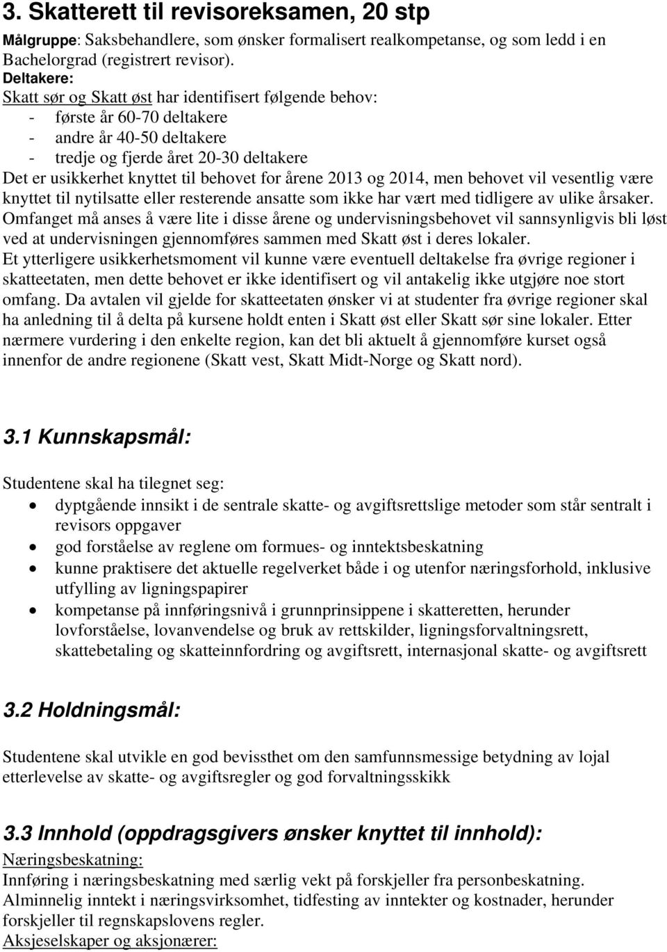 for årene 2013 og 2014, men behovet vil vesentlig være knyttet til nytilsatte eller resterende ansatte som ikke har vært med tidligere av ulike årsaker.