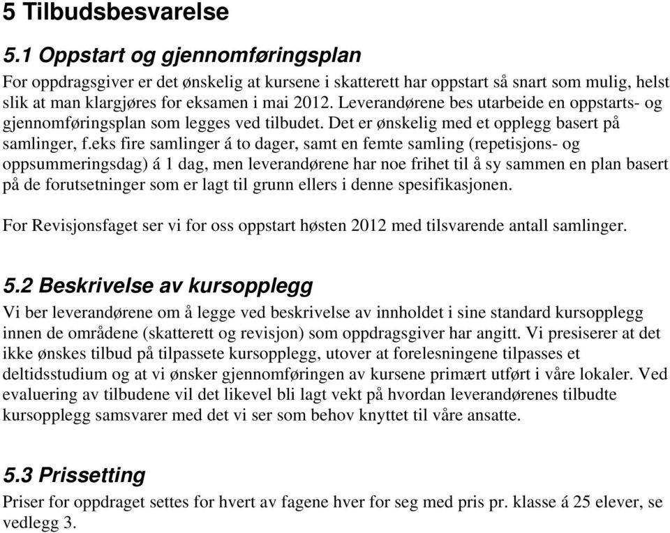 eks fire samlinger á to dager, samt en femte samling (repetisjons- og oppsummeringsdag) á 1 dag, men leverandørene har noe frihet til å sy sammen en plan basert på de forutsetninger som er lagt til