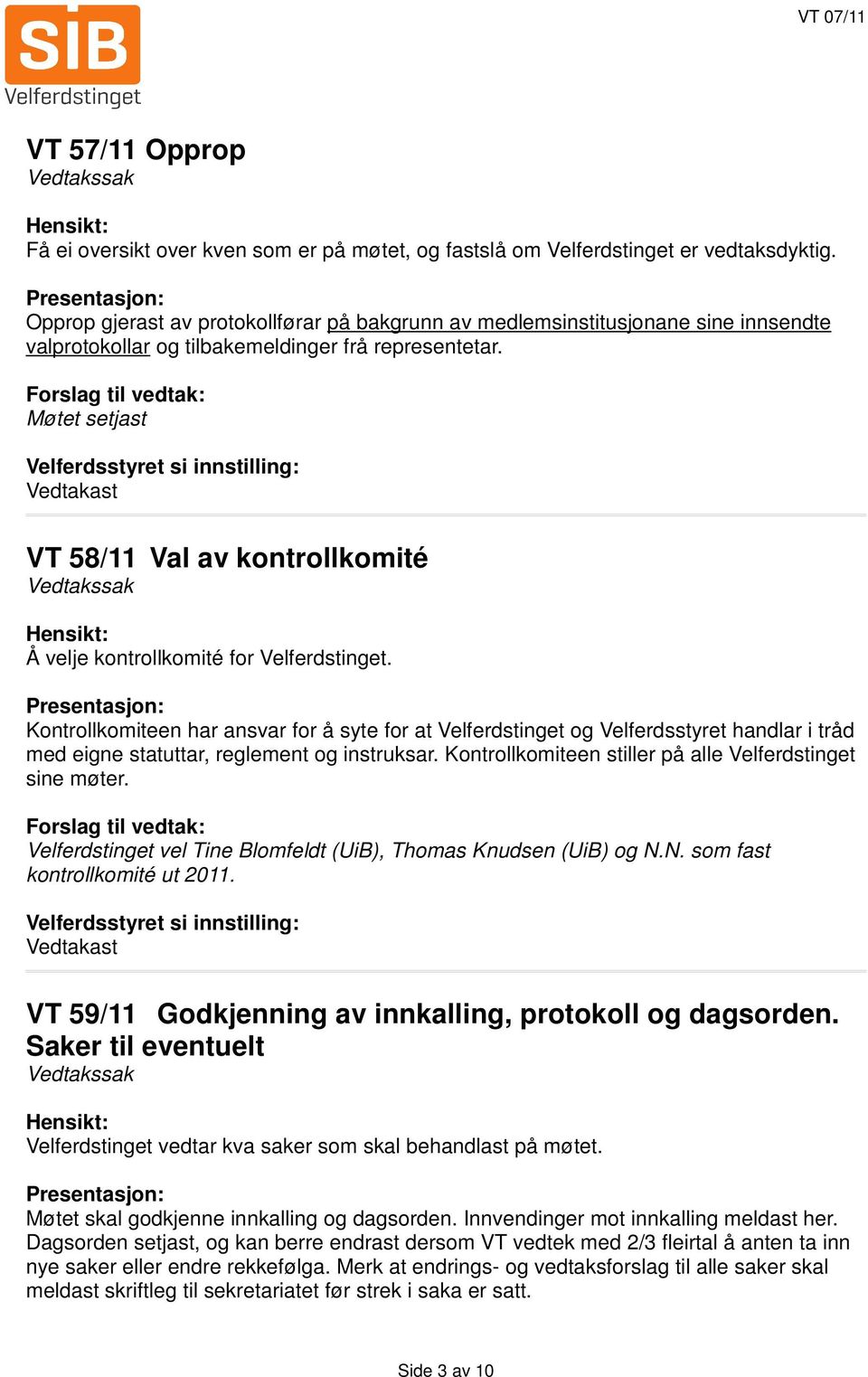 Møtet setjast Vedtakast VT 58/11 Val av kontrollkomité Å velje kontrollkomité for Velferdstinget.