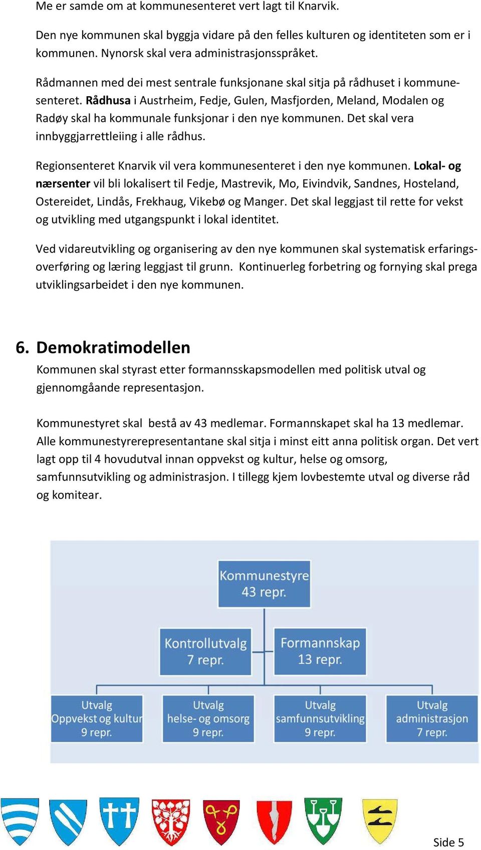 Rådhusa i Austrheim, Fedje, Gulen, Masfjorden, Meland, Modalen og Radøy skal ha kommunale funksjonar i den nye kommunen. Det skal vera innbyggjarrettleiing i alle rådhus.