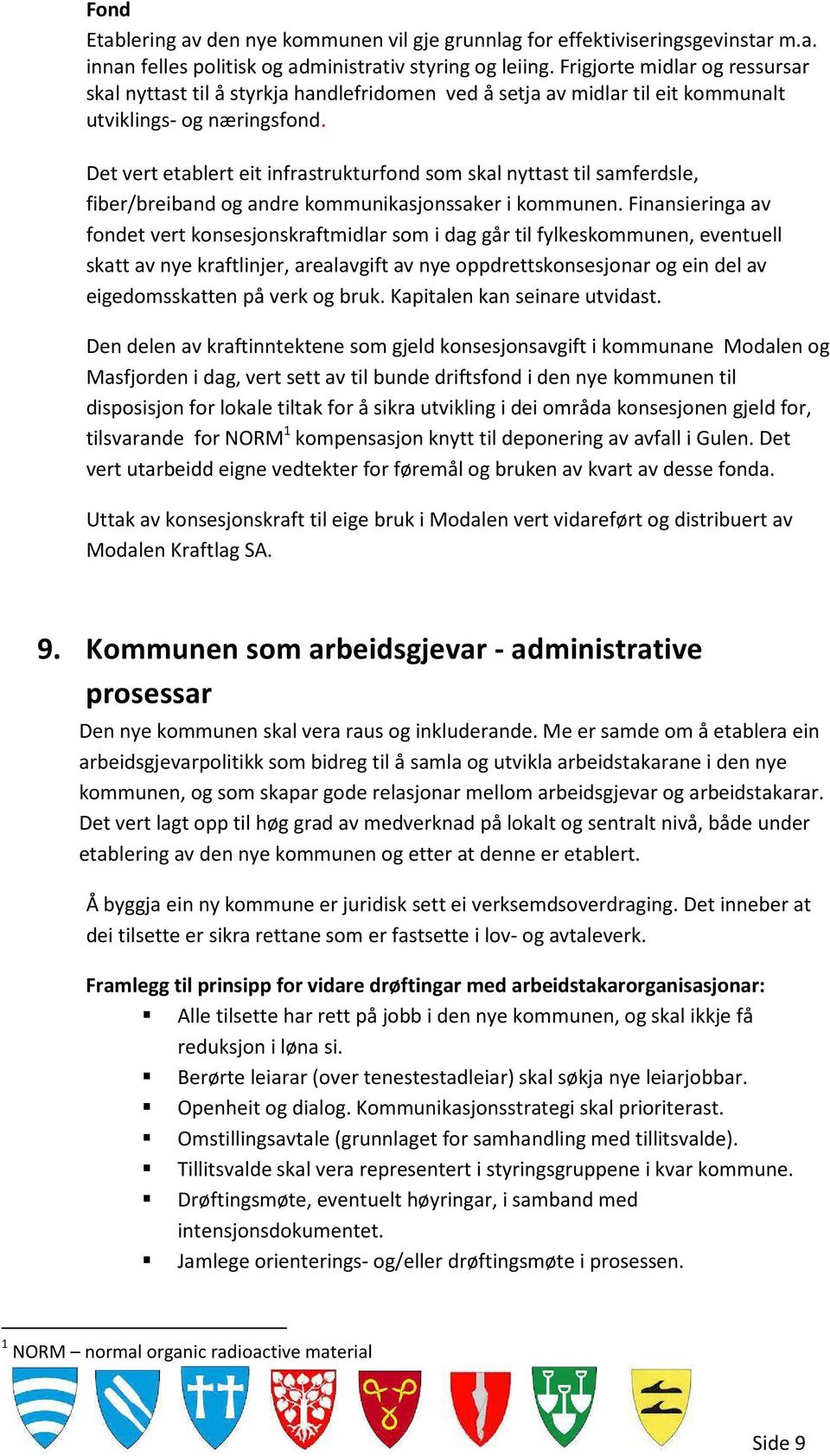 Det vert etablert eit infrastrukturfond som skal nyttast til samferdsle, fiber/breiband og andre kommunikasjonssaker i kommunen.