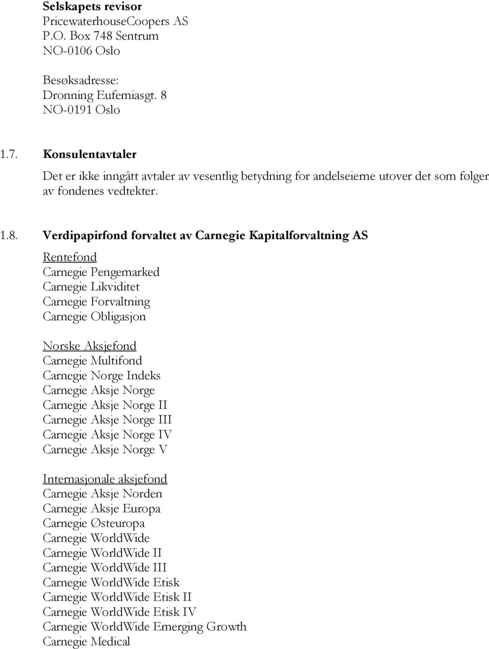 Carnegie Norge Indeks Carnegie Aksje Norge Carnegie Aksje Norge II Carnegie Aksje Norge III Carnegie Aksje Norge IV Carnegie Aksje Norge V Internasjonale aksjefond Carnegie Aksje Norden Carnegie