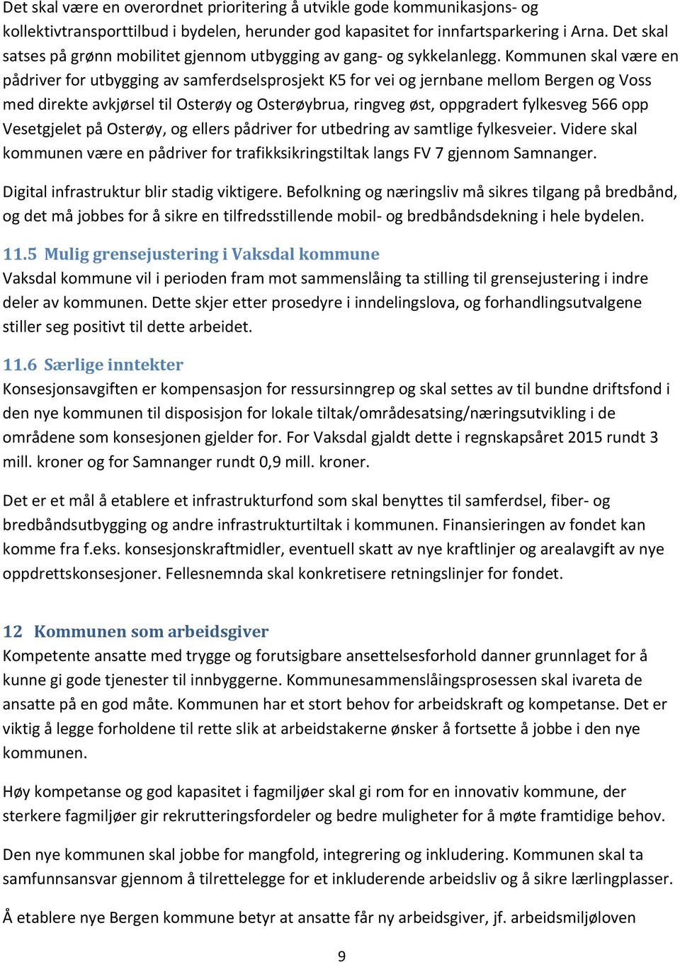 Kommunen skal være en pådriver for utbygging av samferdselsprosjekt K5 for vei og jernbane mellom Bergen og Voss med direkte avkjørsel til Osterøy og Osterøybrua, ringveg øst, oppgradert fylkesveg