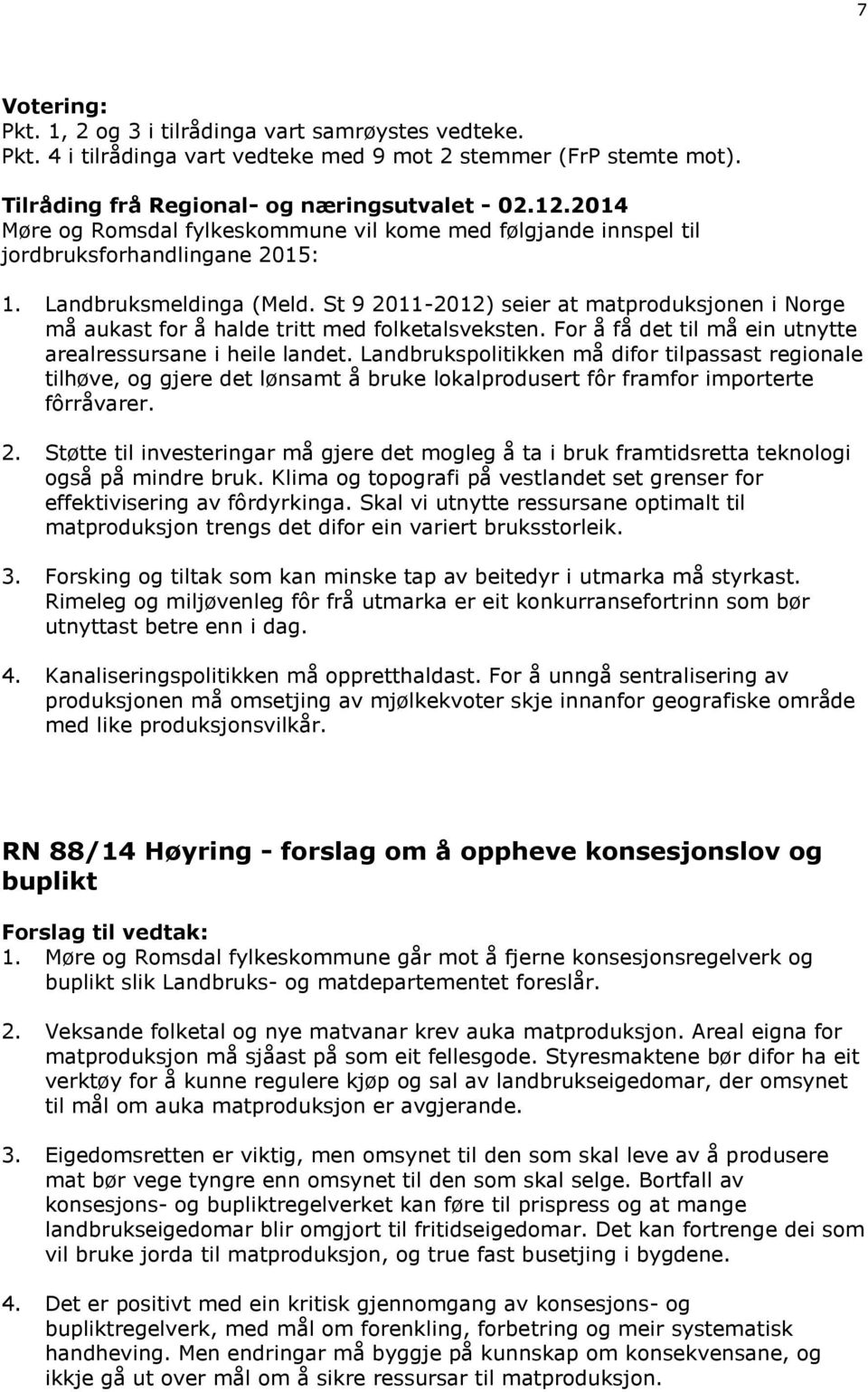 St 9 2011-2012) seier at matproduksjonen i Norge må aukast for å halde tritt med folketalsveksten. For å få det til må ein utnytte arealressursane i heile landet.