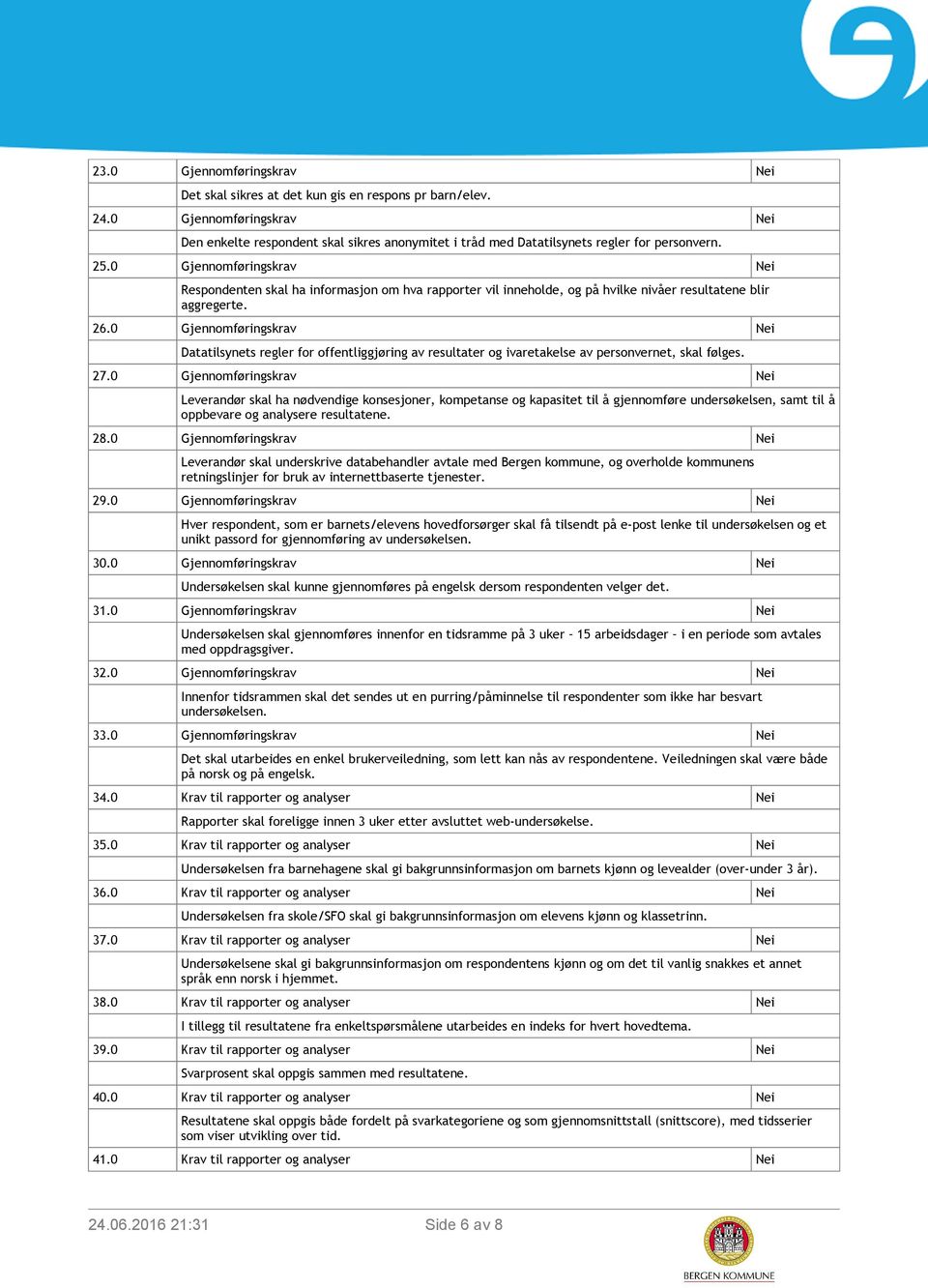 0 Gjennomføringskrav Nei Respondenten skal ha informasjon om hva rapporter vil inneholde, og på hvilke nivåer resultatene blir aggregerte. 26.