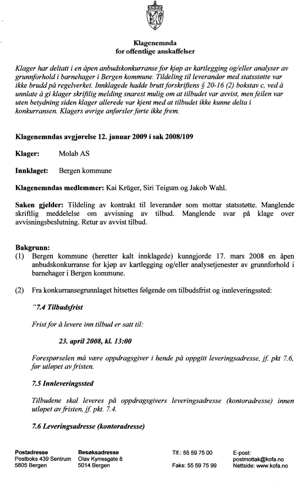 Innklagede hadde brutt forskriftens 20-16 (2) bokstav c, ved å unnlate å gi klager skriftlig melding snarest mulig om at tilbudet var avvist, men feilen var uten betydning siden klager allerede var