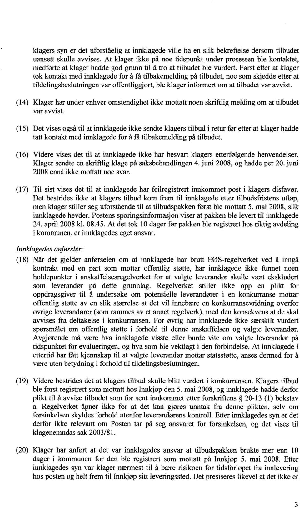 Først etter at klager tok kontakt med innklagede for å få tilbakemelding på tilbudet, noe som skjedde etter at tildelingsbeslutningen var offentliggjort, ble klager informert om at tilbudet var