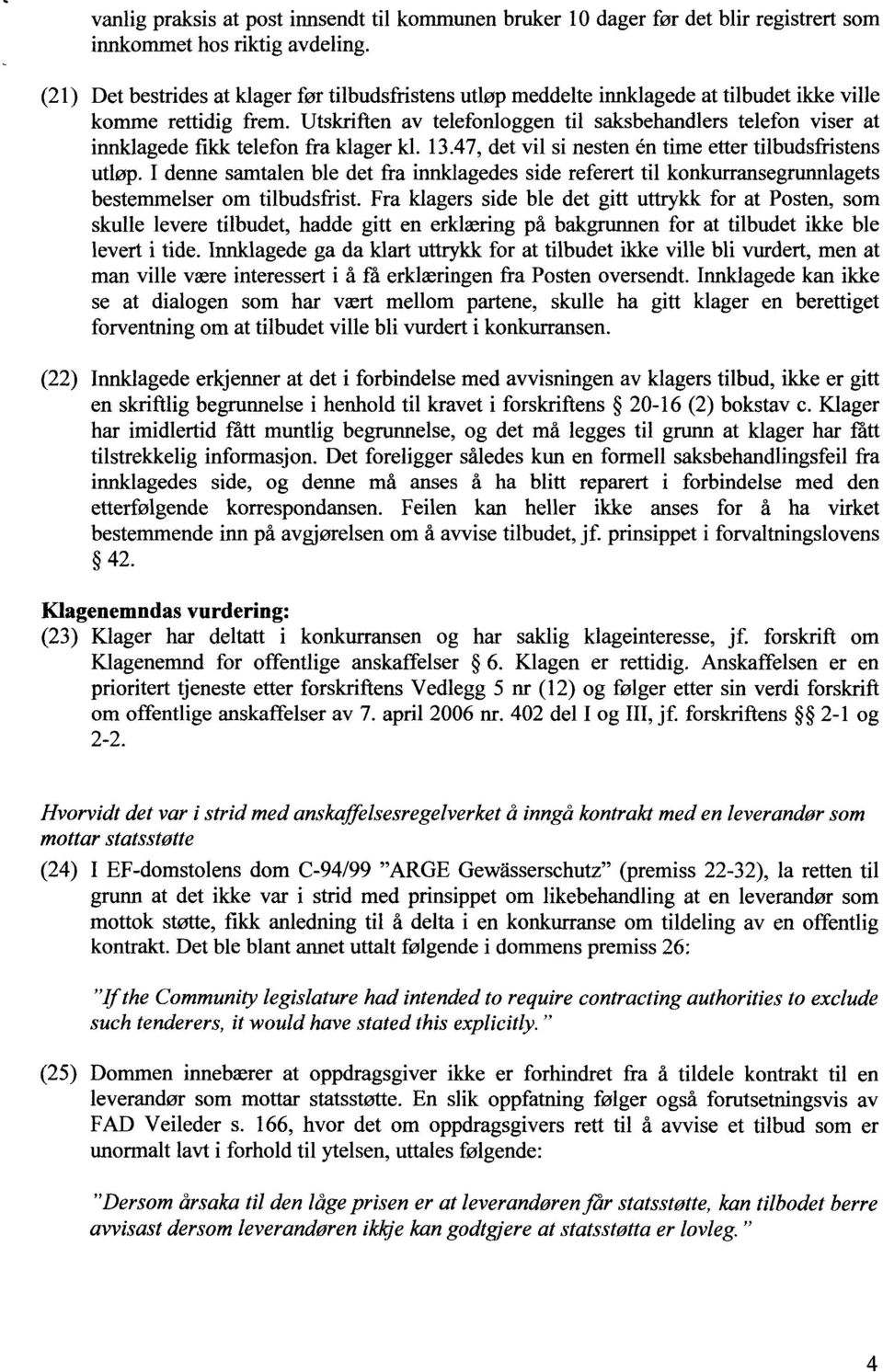 Utskriften av telefonloggen til saksbehandlers telefon viser at innldagede fikk telefon fra klager kl. 13.47, det vil si nesten &I time etter tilbudsfristens utløp.