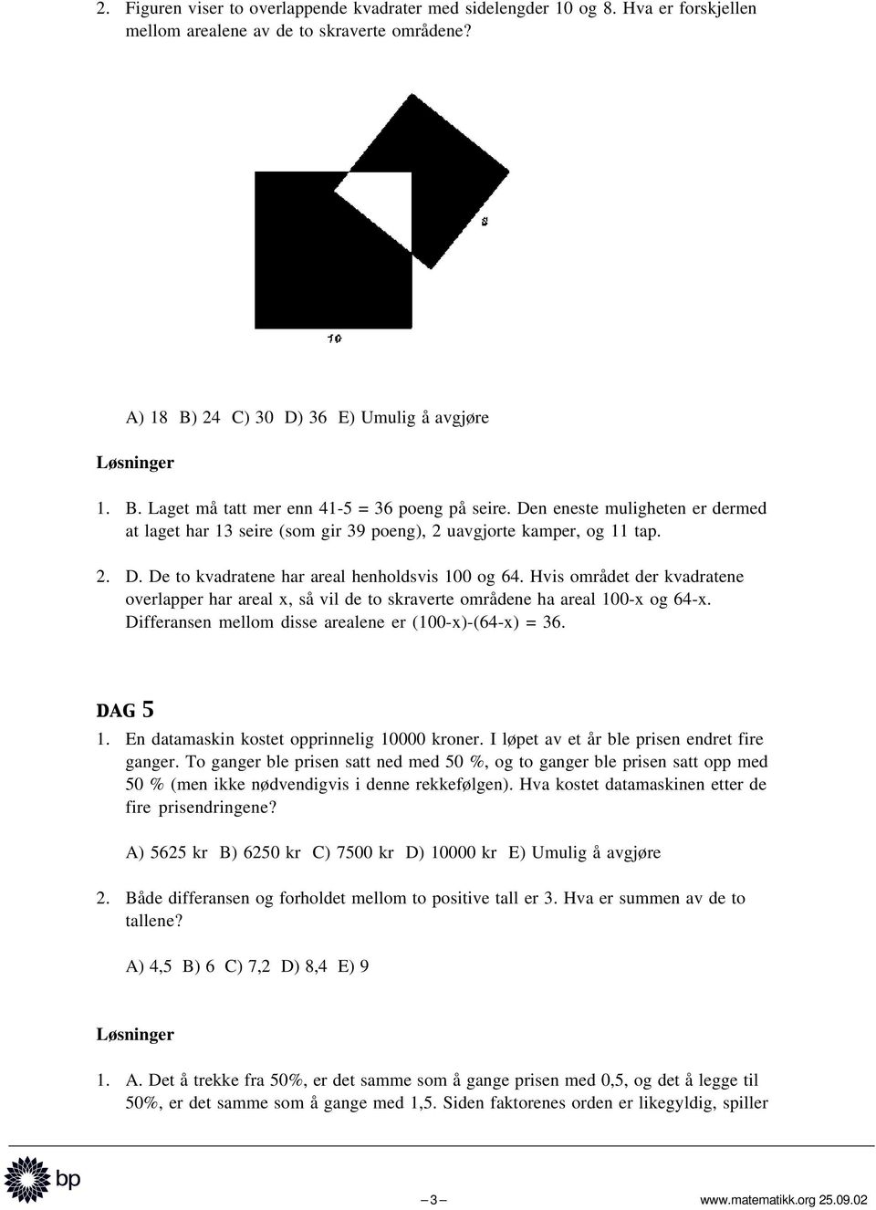 Hvis området der kvadratene overlapper har areal x, så vil de to skraverte områdene ha areal 100-x og 64-x. Differansen mellom disse arealene er (100-x)-(64-x) = 36. dag 5 1.