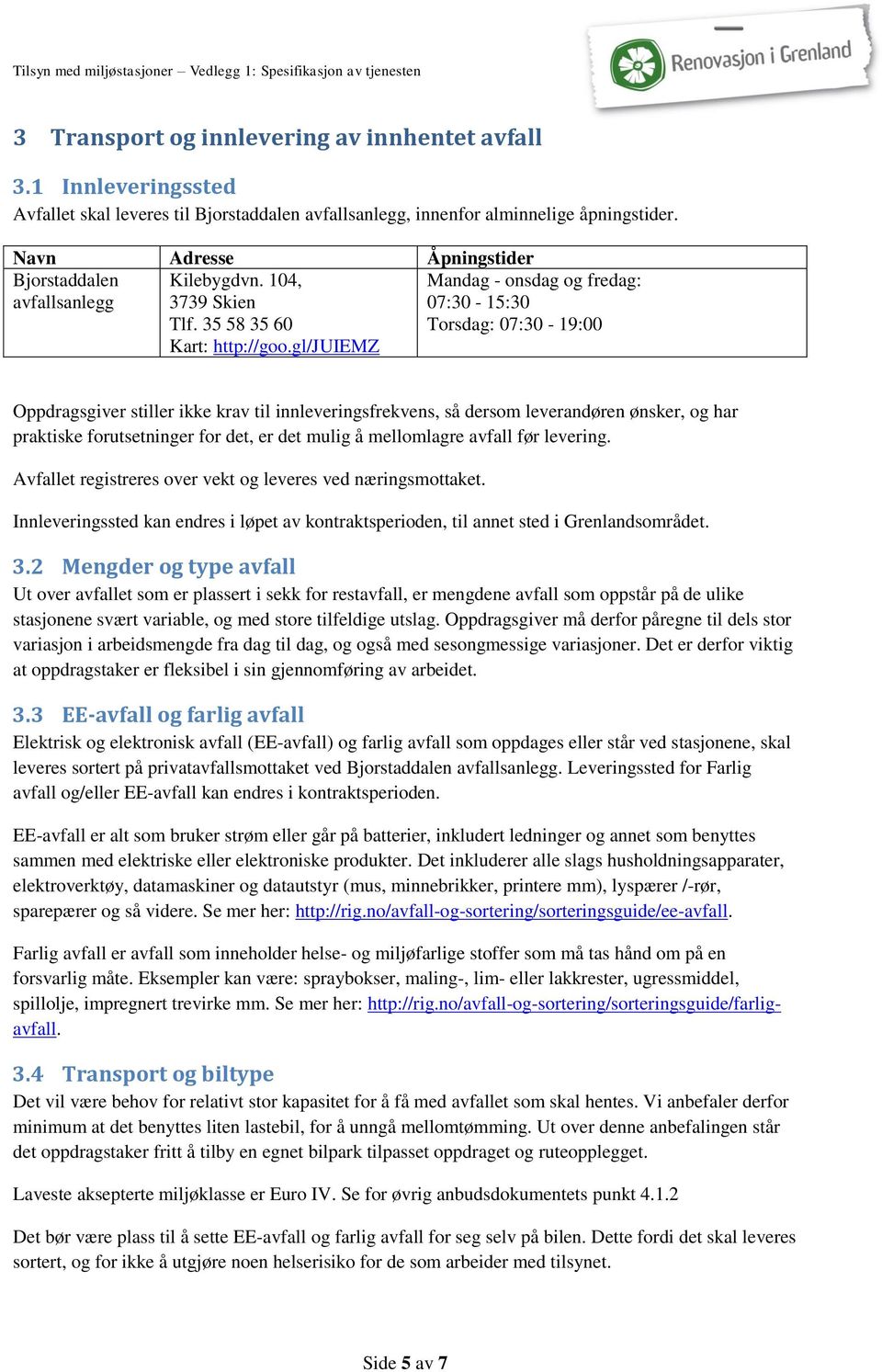 gl/juiemz Mandag - onsdag og fredag: 07:30-15:30 Torsdag: 07:30-19:00 Oppdragsgiver stiller ikke krav til innleveringsfrekvens, så dersom leverandøren ønsker, og har praktiske forutsetninger for det,