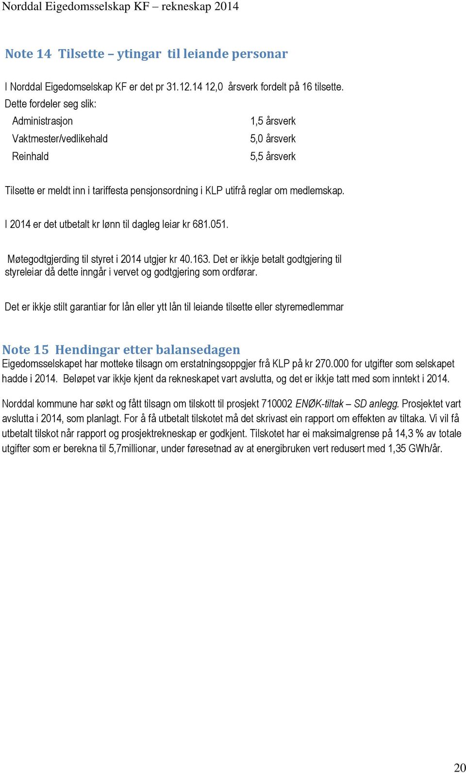 I 2014 er det utbetalt kr lønn til dagleg leiar kr 681.051. Møtegodtgjerding til styret i 2014 utgjer kr 40.163.