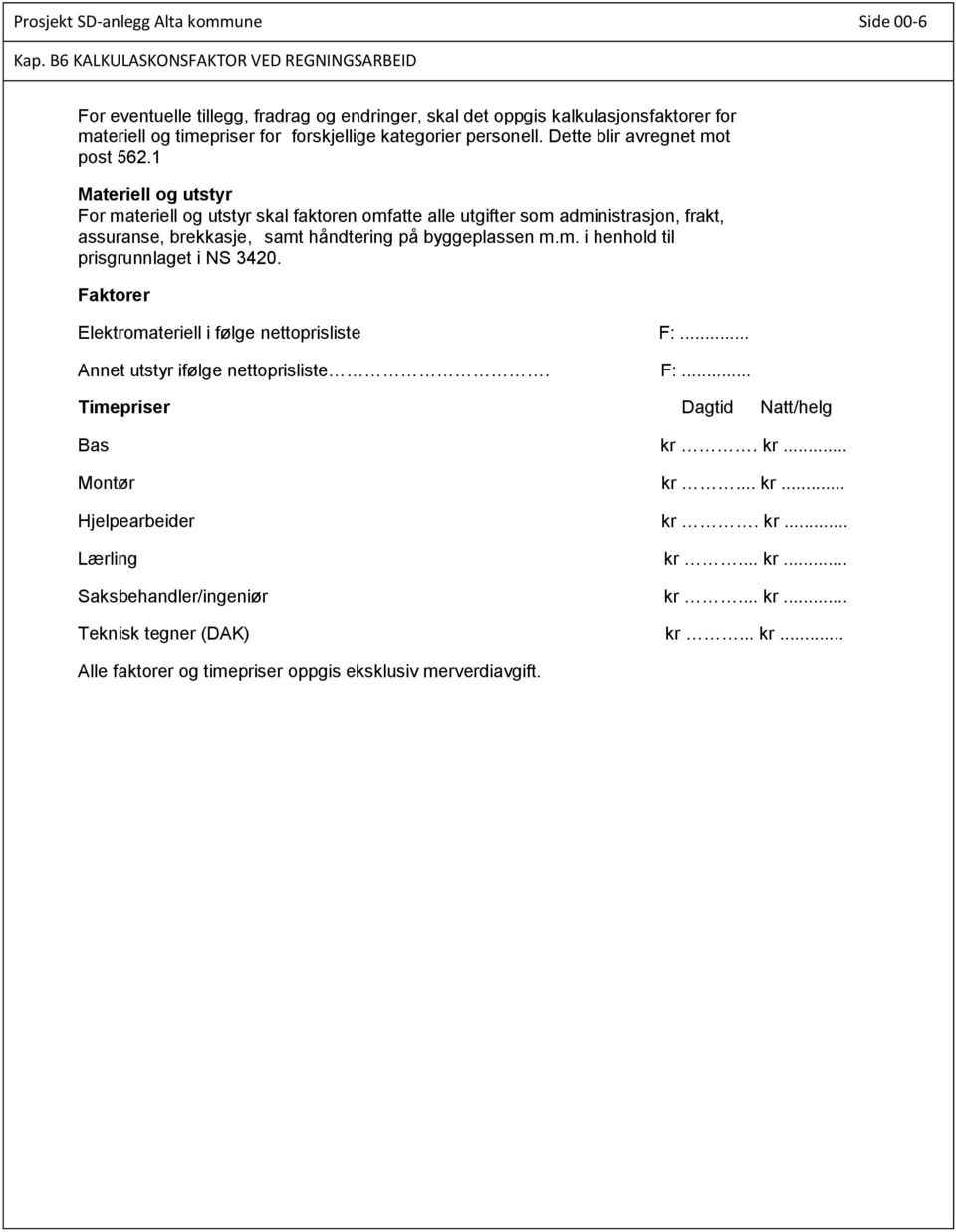 Dette blir avregnet mot post 562.1 Materiell og utstyr For materiell og utstyr skal faktoren omfatte alle utgifter som administrasjon, frakt, assuranse, brekkasje, samt håndtering på byggeplassen m.m. i henhold til prisgrunnlaget i NS 3420.