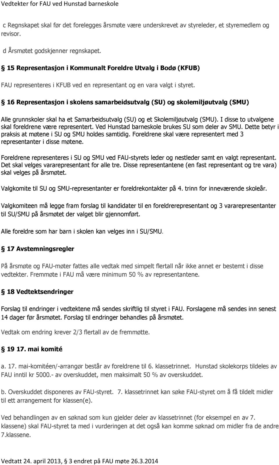 16 Representasjon i skolens samarbeidsutvalg (SU) og skolemiljøutvalg (SMU) Alle grunnskoler skal ha et Samarbeidsutvalg (SU) og et Skolemiljøutvalg (SMU).