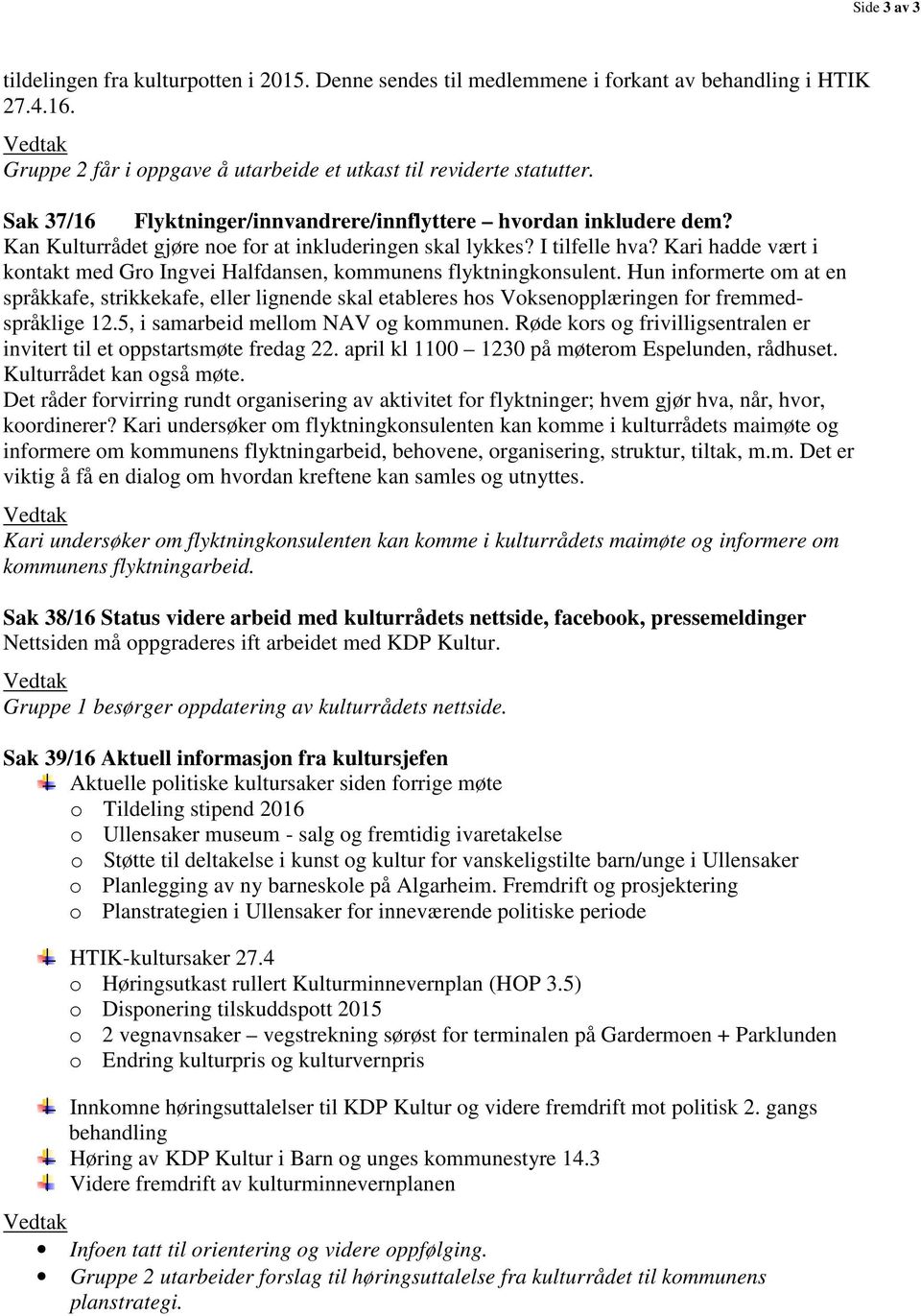 Kari hadde vært i kontakt med Gro Ingvei Halfdansen, kommunens flyktningkonsulent.