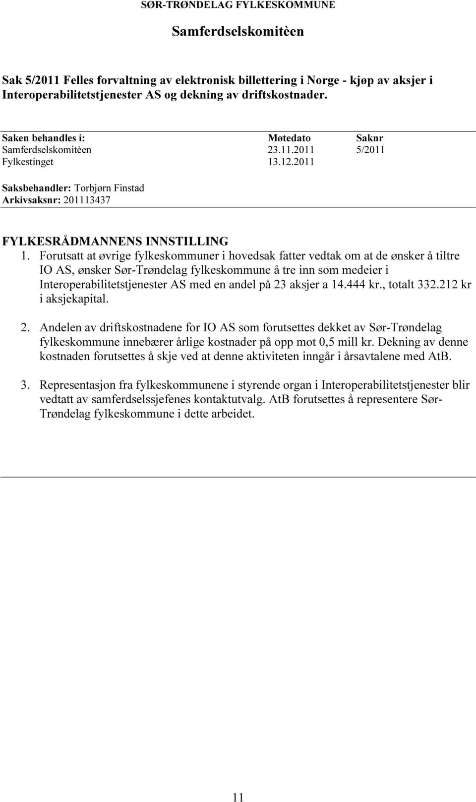 Forutsatt at øvrige fylkeskommuner i hovedsak fatter vedtak om at de ønsker å tiltre IO AS, ønsker Sør-Trøndelag fylkeskommune å tre inn som medeier i Interoperabilitetstjenester AS med en andel på