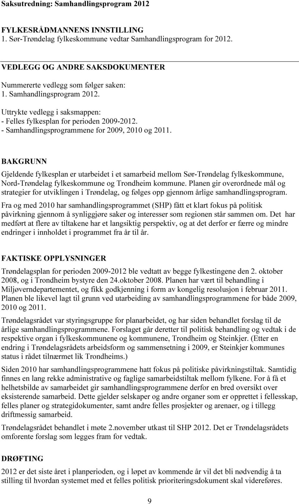 - Samhandlingsprogrammene for 2009, 2010 og 2011. BAKGRUNN Gjeldende fylkesplan er utarbeidet i et samarbeid mellom Sør-Trøndelag fylkeskommune, Nord-Trøndelag fylkeskommune og Trondheim kommune.