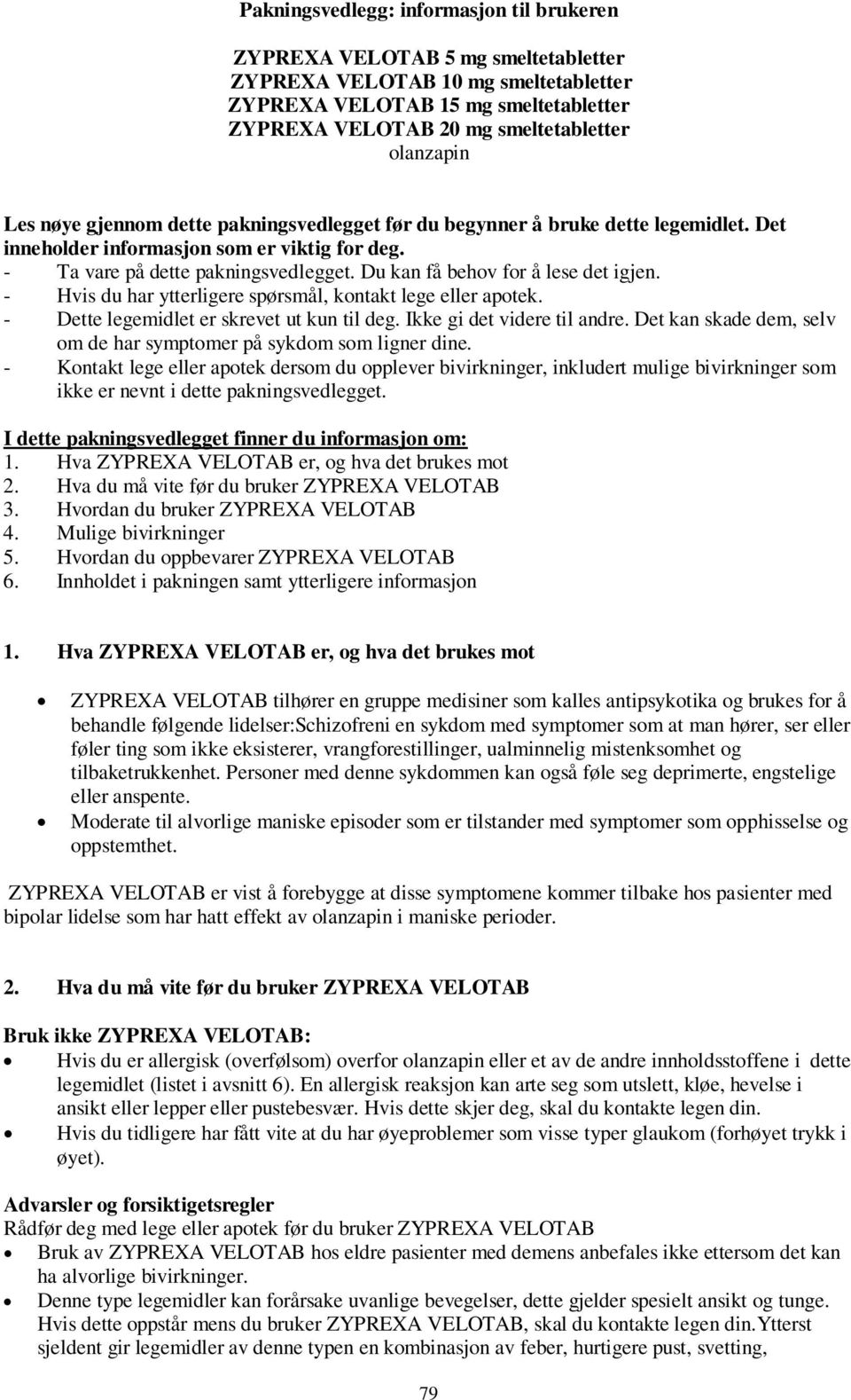 Du kan få behov for å lese det igjen. - Hvis du har ytterligere spørsmål, kontakt lege eller apotek. - Dette legemidlet er skrevet ut kun til deg. Ikke gi det videre til andre.