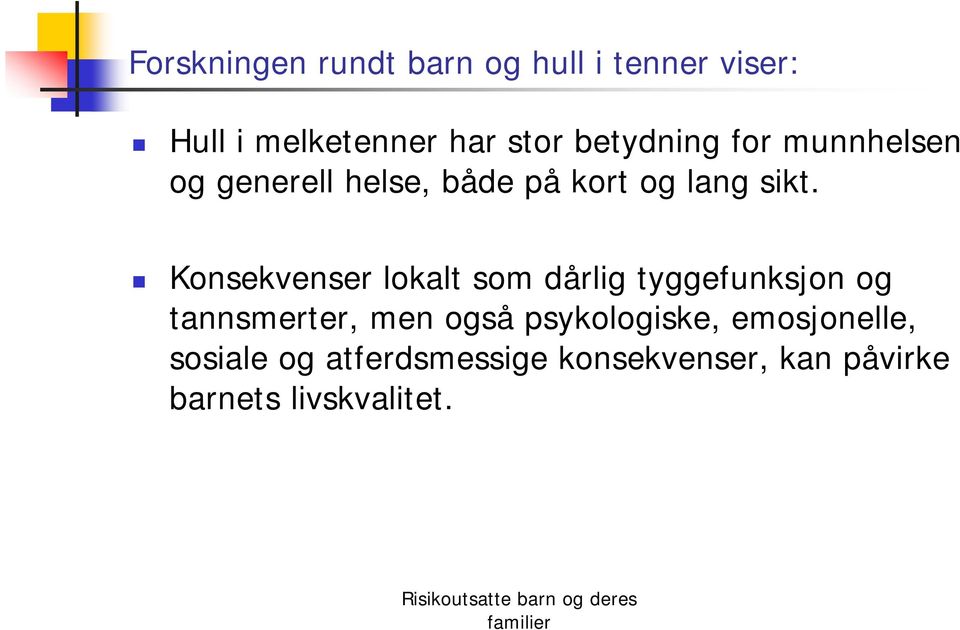 Konsekvenser lokalt som dårlig tyggefunksjon og tannsmerter, men også