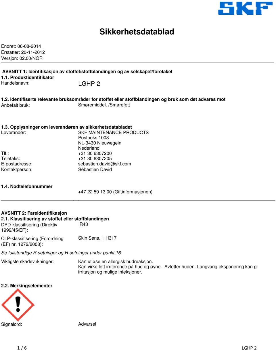 Leverandør: SKF MAINTENANCE PRODUCTS Postboks 1008 NL-3430 Nieuwegein Nederland Tlf: +31 30 6307200 Telefaks: +31 30 6307205 E-postadresse: sebastiendavid@skfcom Kontaktperson: Sébastien David 14