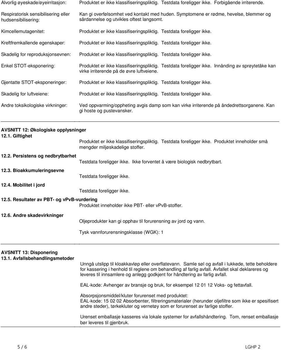 ved kontakt med huden Symptomene er rødme, hevelse, blemmer og sårdannelse og utvikles oftest langsomt Produktet er ikke klassifiseringspliktig Testdata foreligger ikke Produktet er ikke