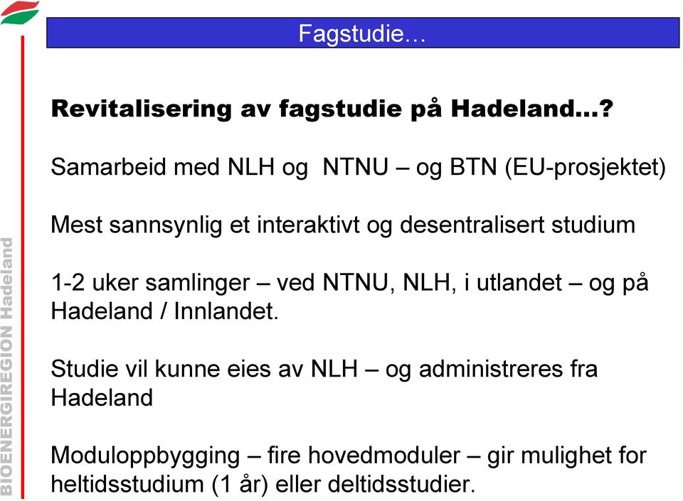 desentralisert studium 1-2 uker samlinger ved NTNU, NLH, i utlandet og på Hadeland / Innlandet.