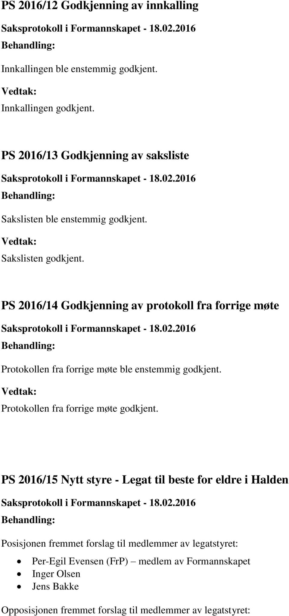 PS 2016/14 Godkjenning av protokoll fra forrige møte Protokollen fra forrige møte ble enstemmig godkjent. Protokollen fra forrige møte godkjent.