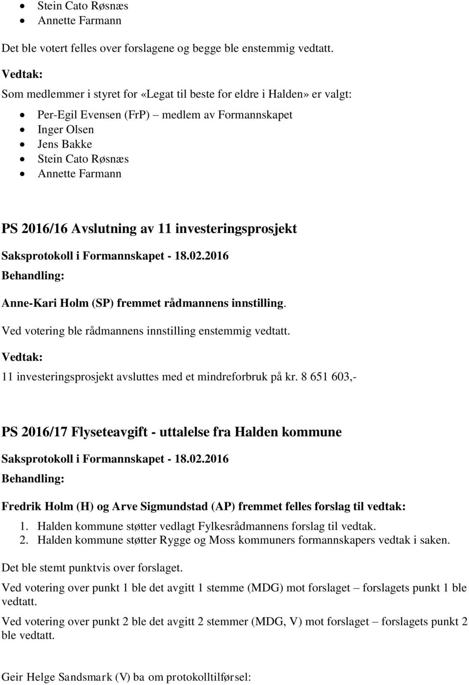 av 11 investeringsprosjekt Anne-Kari Holm (SP) fremmet rådmannens innstilling. Ved votering ble rådmannens innstilling enstemmig vedtatt. 11 investeringsprosjekt avsluttes med et mindreforbruk på kr.